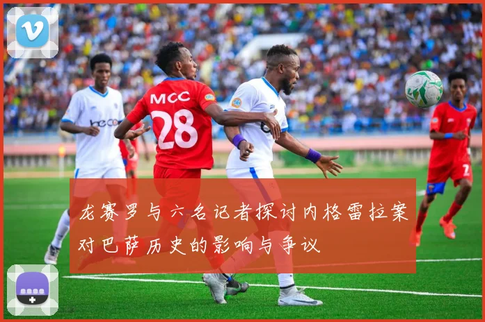 龙赛罗与六名记者探讨内格雷拉案对巴萨历史的影响与争议